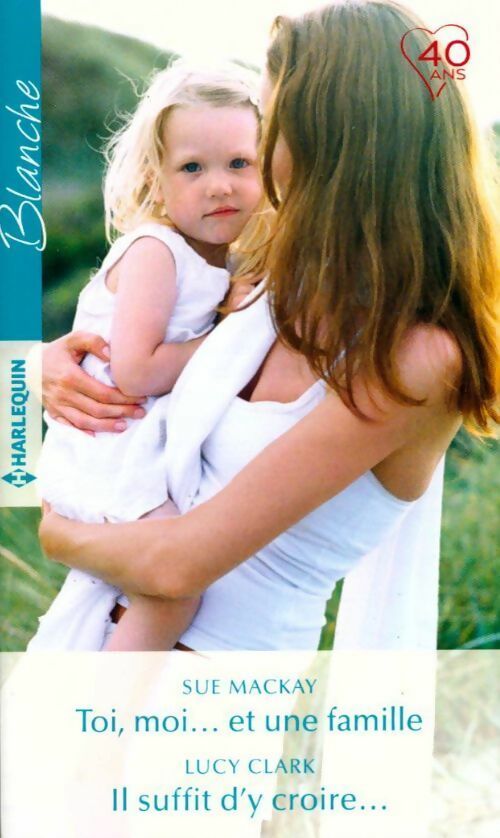 Livrenpoche : Toi moi... Et une famille / Il suffit d'y croire... - Lucy Clark, Sue Mackay - Livre