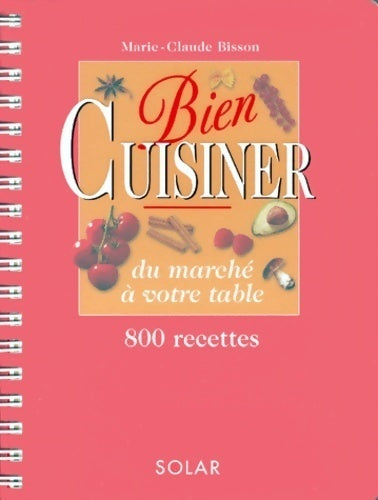 Livrenpoche : BIen cuisiner. Du marché à votre table. 800 recettes - Marie-Claude Bisson - Livre