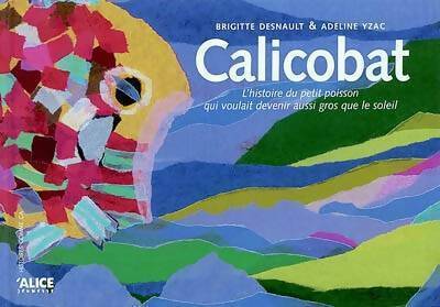 Livrenpoche : Calicobat. L'histoire du petit poisson qui voulait devenir aussi gros que le soleil - Adeline Yzac - Livre