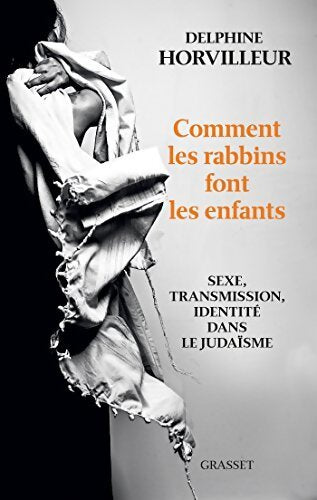 Comment les rabbins font les enfants : Sexe, transmission et identité dans le judaïsme - Delphine Horvilleur - Livre