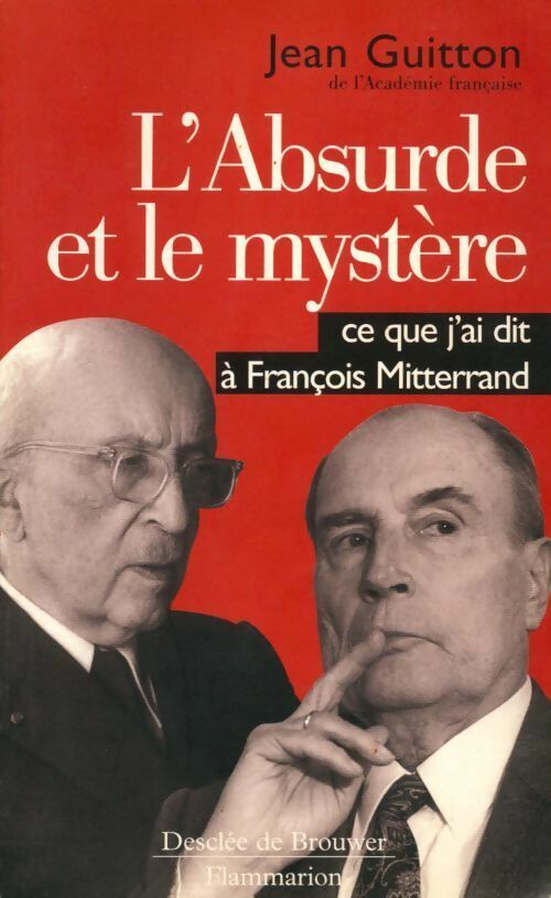 Livrenpoche : L'absurde et le mystère. Ce que j'ai dit à françois Mitterrand - Jean Guitton - Livre