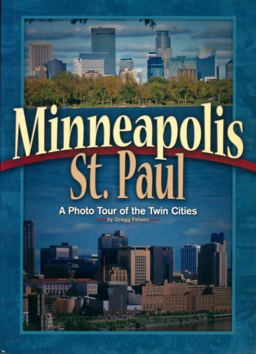 Livrenpoche : Minneapolis st. Paul. A photo tour of the twin cities - Gregg Felsen - Livre