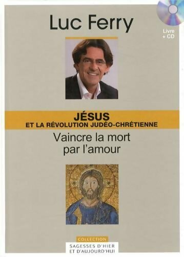 Livrenpoche : Jésus et la révolution judéo-chrétienne : Vaincre la mort par l'amour. Avec cd-rom - Luc Ferry - Livre