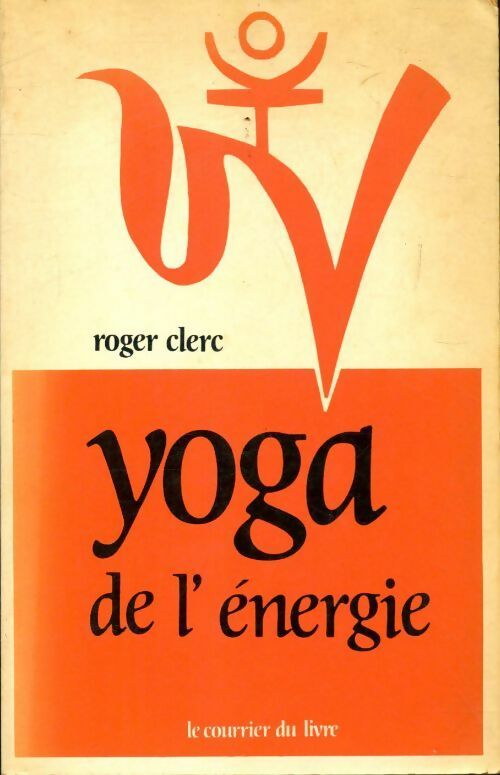 Livrenpoche : Yoga de l?énergie, du physique au psychique vers le spirituel - Roger Clerc - Livre
