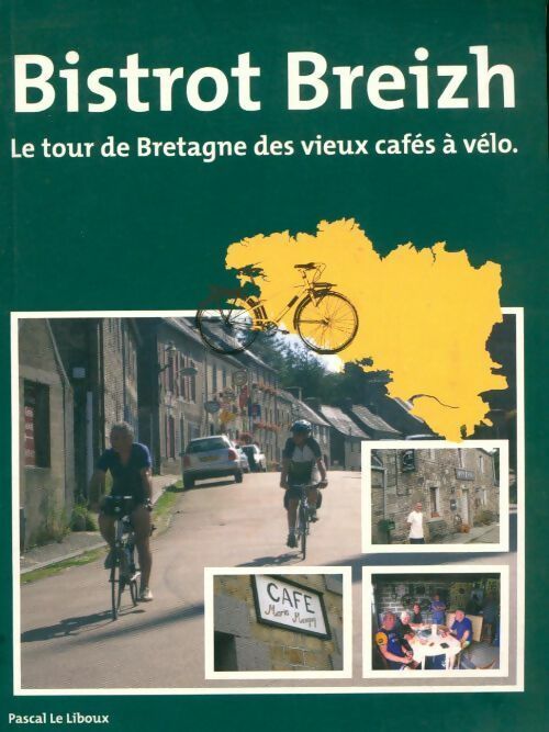 Bistrot breizh. Le tour de Bretagne des vieux cafés à vélo - Pascal Le Liboux - Livre
