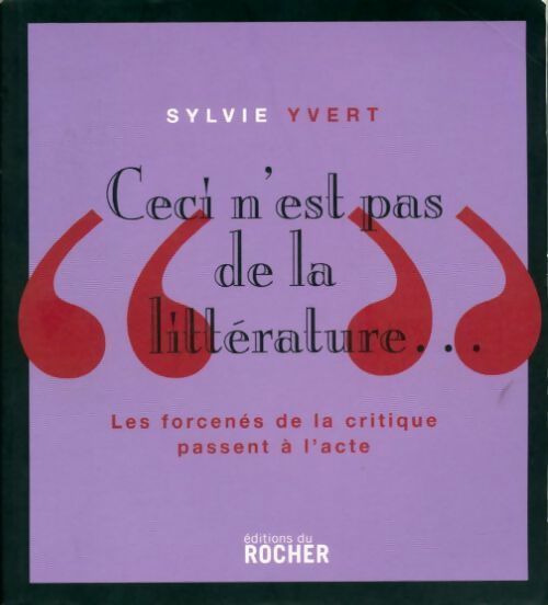 Livrenpoche : Ceci n'est pas de la littérature... Les forcenés de la critique passent à l'acte - Sylvie Yvert - Livre