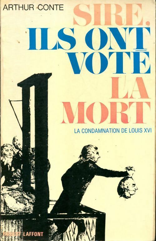 Livrenpoche : Sire ils ont voté la mort la condamnation de Louis XVI - Arthur Conte - Livre