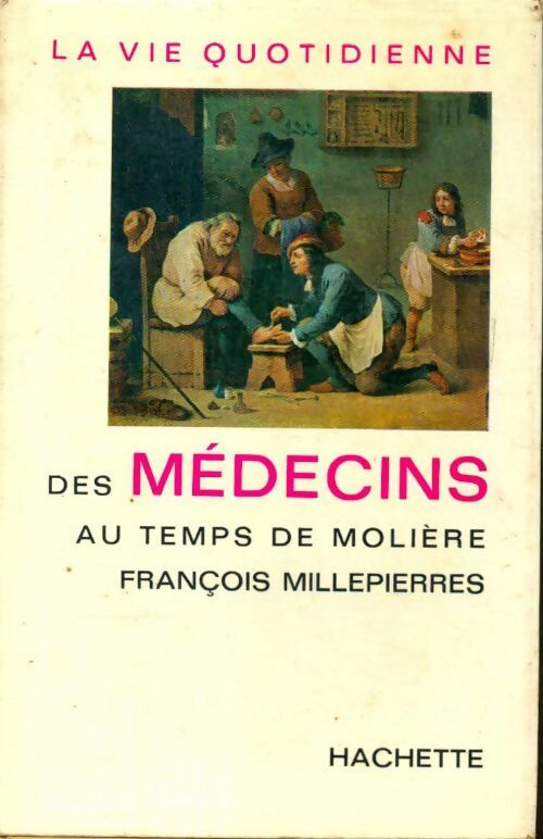Livrenpoche : La vie quotidienne des médecins au temps de Molière - François Millepierres - Livre
