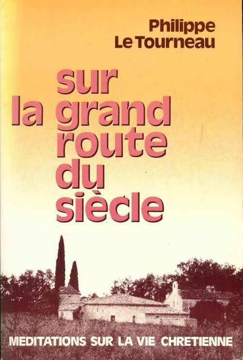 Livrenpoche : Sur la grand-route du siècle. Méditations sur la vie chrétienne - Philippe Le Tourneau - Livre