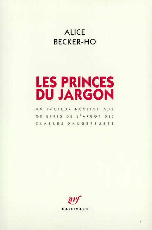 Les Princes du Jargon. Un facteur négligé aux origines de l'argot des classes dangereuses - Alice Becker-Ho - Livre