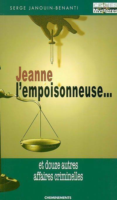 Livrenpoche : Jeanne l'empoisonneuse... et douze autres affaires criminelles - Serge Janouin-Benanti - Livre