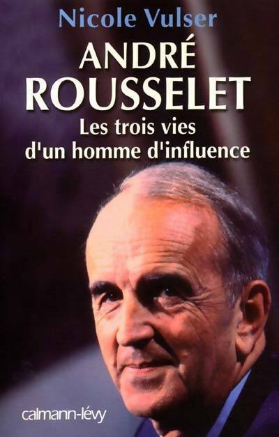 Livrenpoche : André Rousselet. Les trois vies d'un homme d'influence - Nicole Vulser - Livre