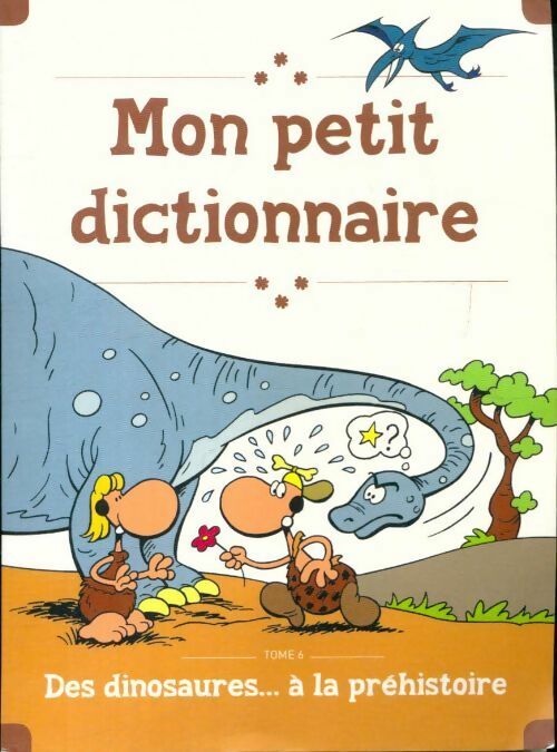 Livrenpoche : Mon petit dictionnaire Tome VI : Des dinosaures à la préhistoire - Collectif - Livre