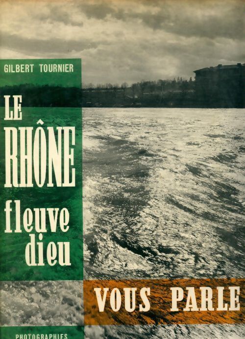 Livrenpoche : Le Rhône, fleuve dieu vous parle - Gilbert Tournier - Livre