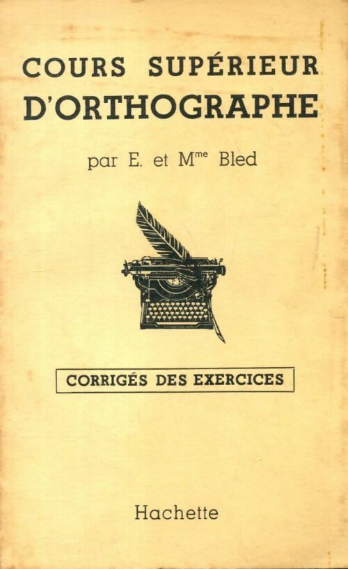 Livrenpoche : Cours supérieur d'orthographe. Corrigés des exercices - Edouard Bled - Livre