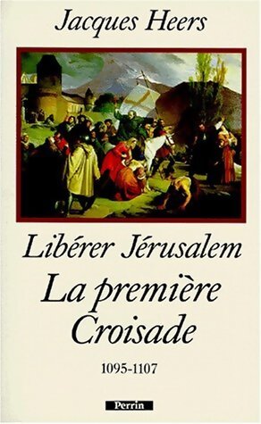 Libérer Jérusalem. La première croisade 1095-1107 - Jacques Heers - Livre