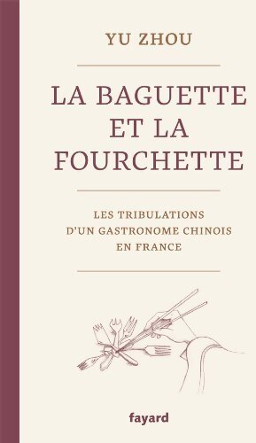 Livrenpoche : La baguette et la fourchette : Les tribulations d'un gastronome chinois en France - Yu Zhou - Livre