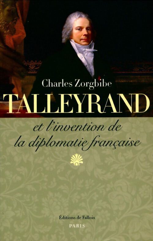 Talleyrand et l'invention de la diplomatie française - Charles Zorgbibe - Livre