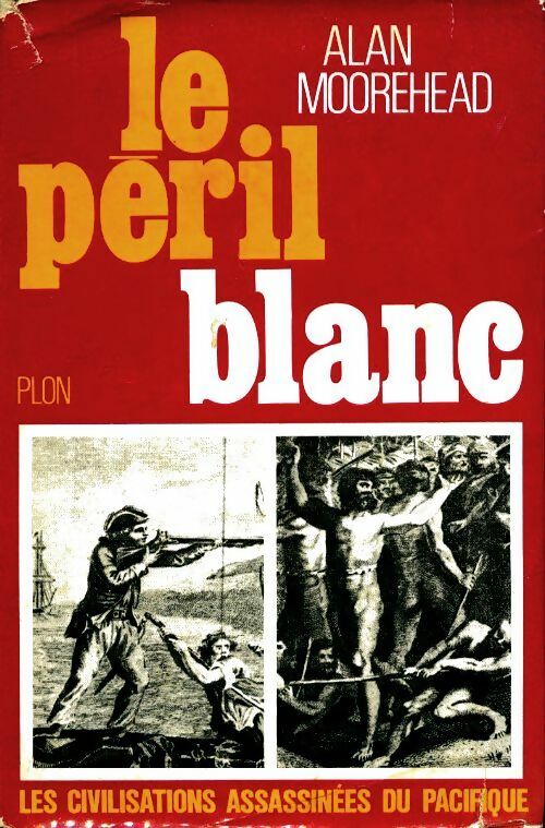 Livrenpoche : Le péril blanc. L'invasion du Pacifique sud 1767 - 1840 - Alan Moorehead - Livre