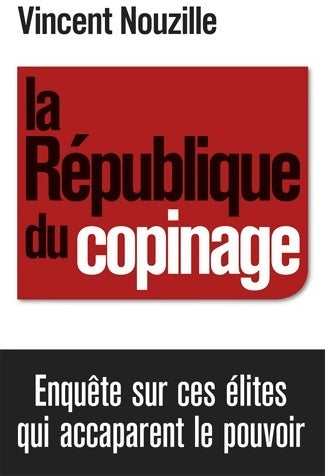 Livrenpoche : La république du copinage. Enquête sur la France des réseaux de pouvoir - Vincent Nouzille - Livre