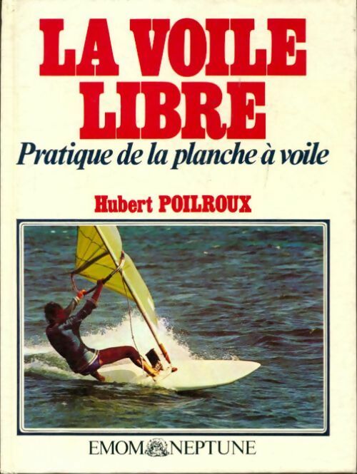 Livrenpoche : La voile libre, pratique de la planche à voile - Hubert Poilroux - Livre