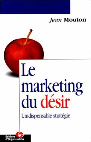 Livrenpoche : Le marketing du désir : L'indispensable stratégie - Jean Mouton - Livre