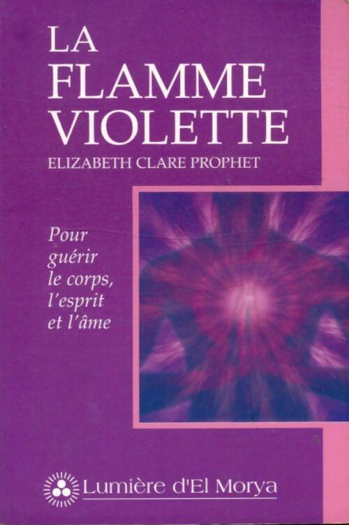 La flamme violette. Pour guérir le corps l'esprit et l'âme - Elizabeth Clare Prophet - Livre
