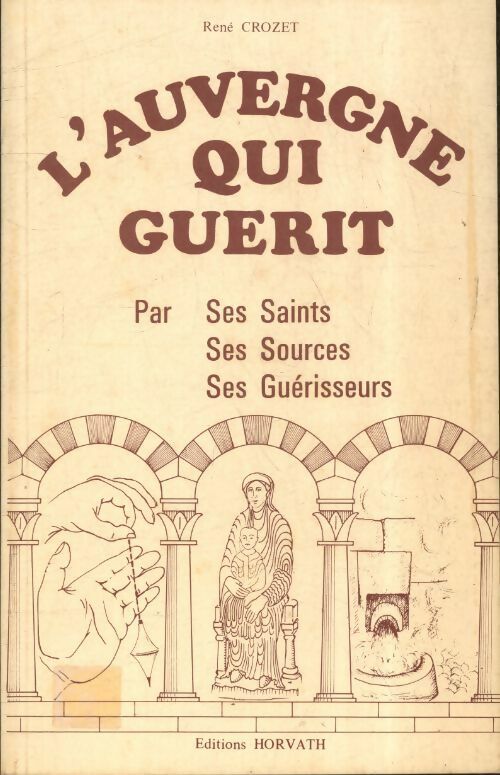 Livrenpoche : L'Auvergne qui guérit : Par ses saints, ses sources, ses guérisseurs - René Crozet - Livre