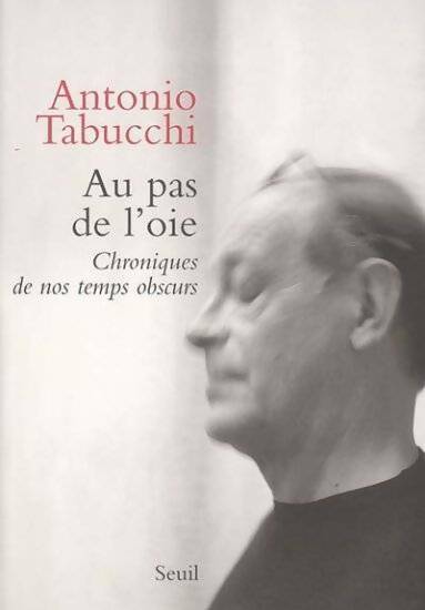 Livrenpoche : Au pas de l'oie. Chroniques de nos temps obscurs - Antonio Tabucchi - Livre