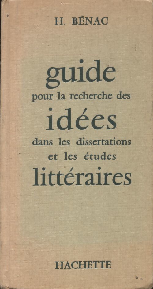 Guide pour la recherche des idées dans les dissertations et les études littéraires - H Benac - Livre