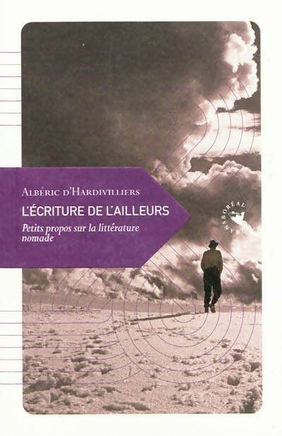 Livrenpoche : L'écriture de l'ailleurs. Petit propos sur la littérature nomade - Albéric D'Hardivilliers - Livre