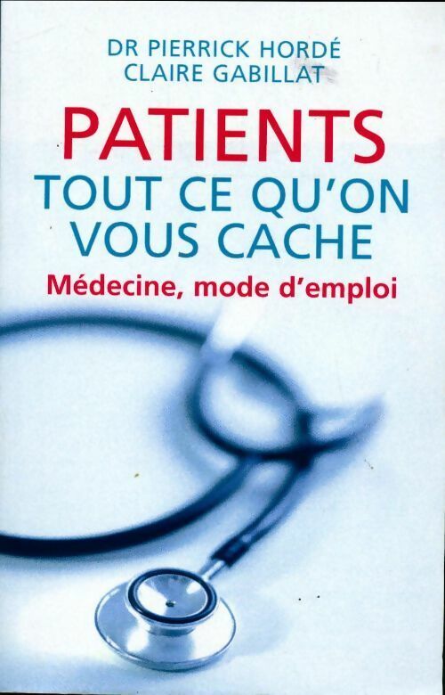 Livrenpoche : Patients tout ce qu'on vous cache. Médecine, mode d'emploi - Claire Gabillat - Livre