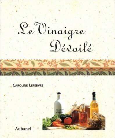 Livrenpoche : Le vinaigre dévoilé - Caroline Lefebvre - Livre