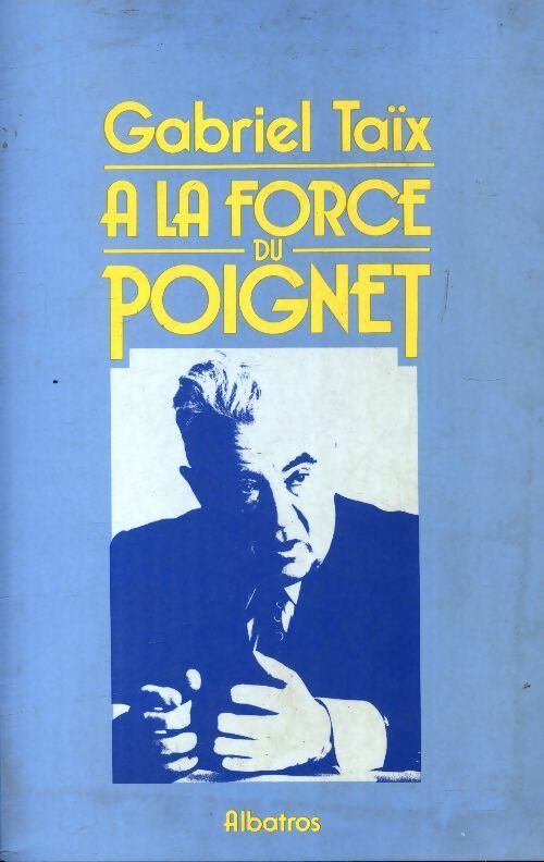 Livrenpoche : A la force du poignet - Gabriel Taix - Livre