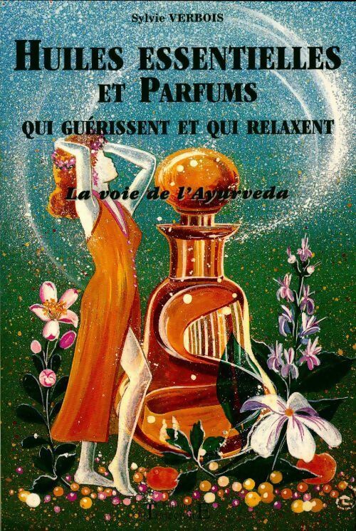 Huiles essentielles et parfums qui guérissent - Sylvie Verbois - Livre