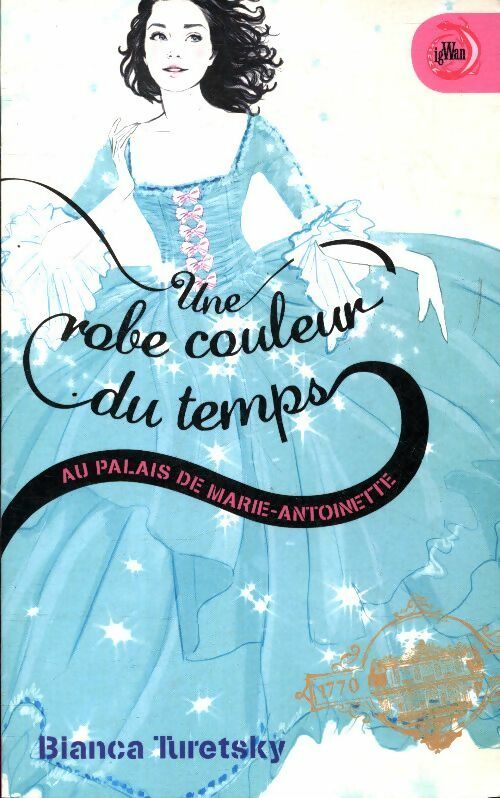 Une robe couleur du temps Tome II : Au palais de marie-Antoinette - Bianca Turetsky -  France Loisirs GF - Livre