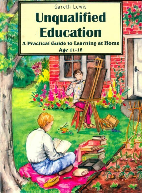 Livrenpoche : Unqualified aducation A practical guide to learning at home age 11-18 - Gareth Lewis - Livre