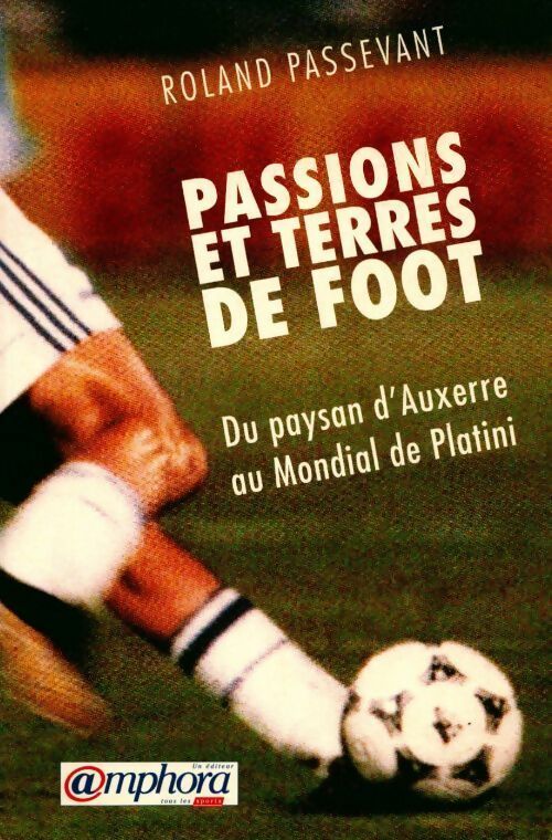 Livrenpoche : Passions et terres de foot. Du pays d'Auxerre au mondial de Platini - Roland Passevant - Livre