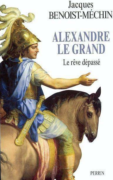 Livrenpoche : Alexandre le grand : Le rêve dépassé - Jacques Benoist-Méchin - Livre