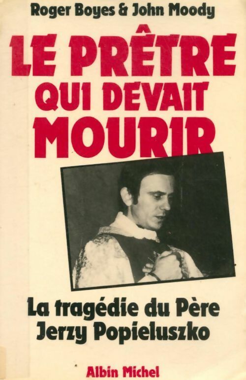 Livrenpoche : Le prêtre qui devait mourir. La tragédie du père Jerzy Popieluszko - John Moody, Roger Boyes - Livre