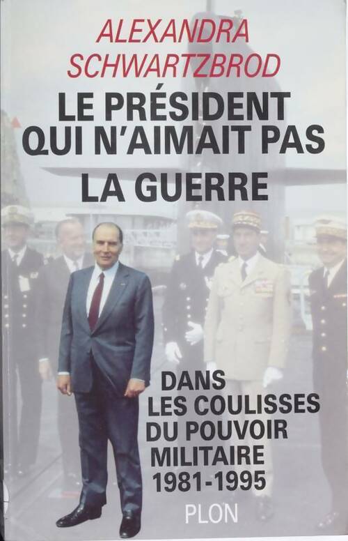 Livrenpoche : Le président qui n'aimait pas la guerre. Dans les coulisses du pouvoir militaire 1981-1995 - Alexandra Schwartzbrod - Livre