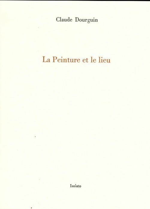 Livrenpoche : La peinture et le lieu - Claude Dourguin - Livre