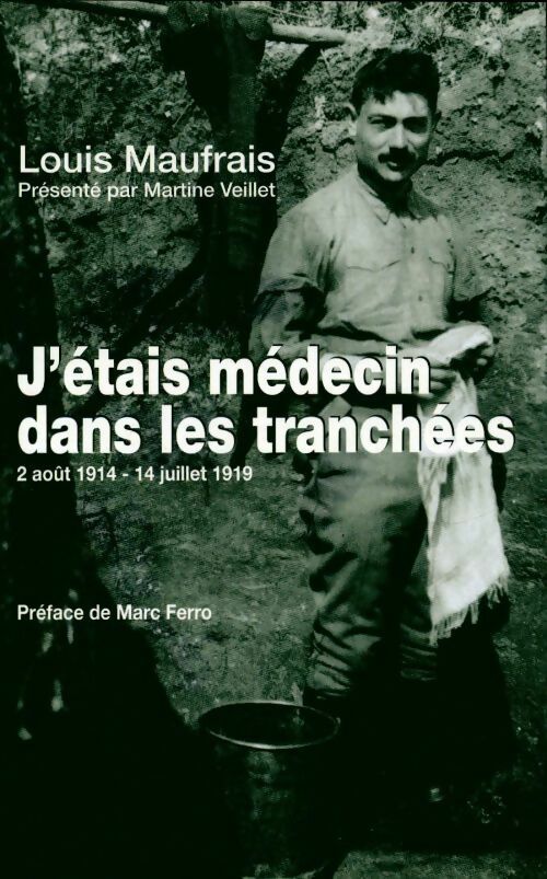 Livrenpoche : J'étais médecin dans les tranchées : 2 août 1914 - 14 juillet 1919 - Louis Maufrais - Livre