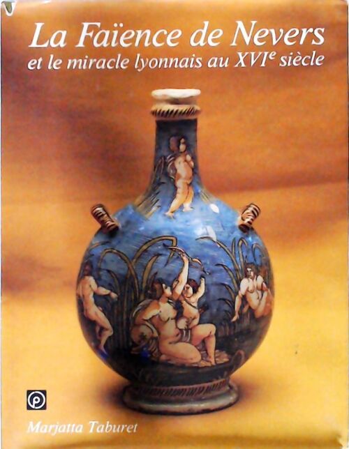 Livrenpoche : La faïence de Nevers et le miracle lyonnais au XVIe siècle - Marjatta Taburet - Livre