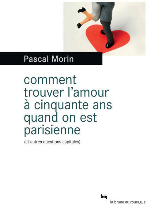 Livrenpoche : Comment trouver l'amour à cinquante ans quand on est Parisienne (et autres questions capitales) - Pascal Morin - Livre