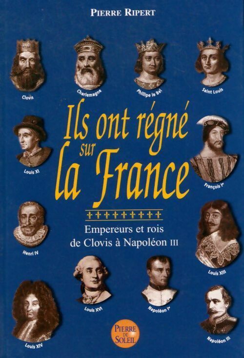 Livrenpoche : Ils ont régné sur la France : Empereurs et rois de clovis à napoléon III - Pierre Ripert - Livre