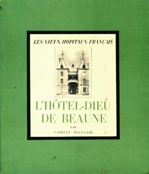 Livrenpoche : Les vieux hôpitaux de France : L'hôtel Dieu de Beaune - Camille Mauclair - Livre