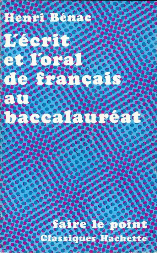 L'écrit et l'oral de français au baccalauréat - Henri Bénac - Livre