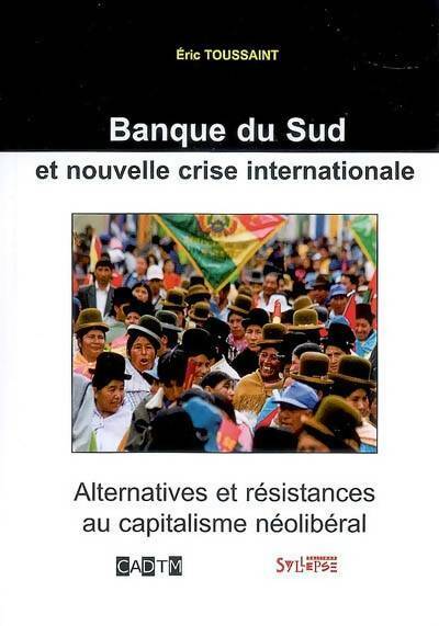 Livrenpoche : Banque du sud et nouvelle crise internationale : Alternatives et résistances au capitalisme néolibéral - Eric Toussaint - Livre