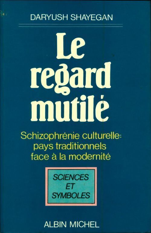 Le regard mutilé. Schizophrénie culturelle : pays traditionnels face à la modernité - Daryush Shayegan - Livre
